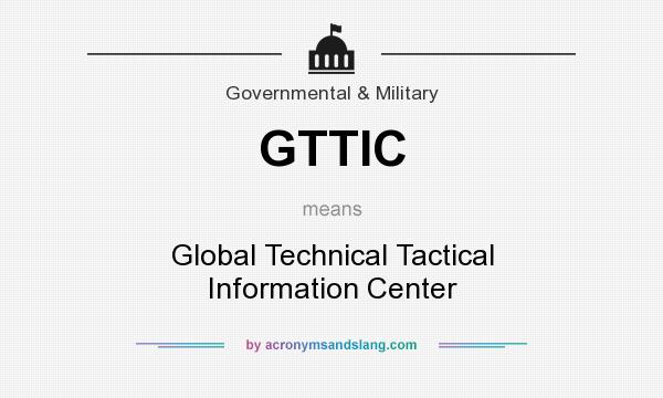 What does GTTIC mean? It stands for Global Technical Tactical Information Center
