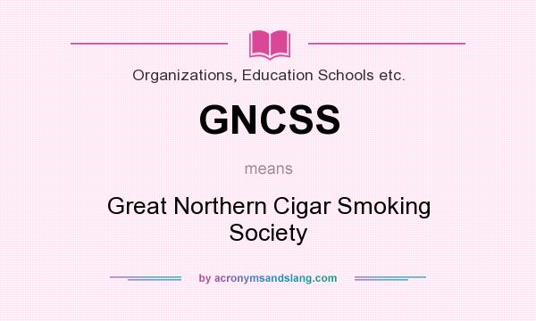 What does GNCSS mean? It stands for Great Northern Cigar Smoking Society