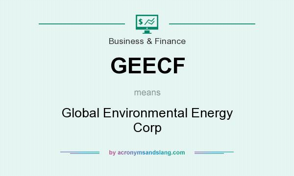 What does GEECF mean? It stands for Global Environmental Energy Corp