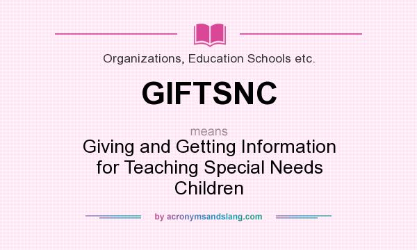 What does GIFTSNC mean? It stands for Giving and Getting Information for Teaching Special Needs Children