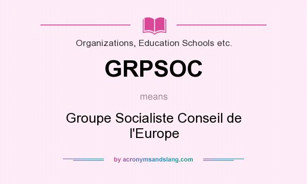 What does GRPSOC mean? It stands for Groupe Socialiste Conseil de l`Europe