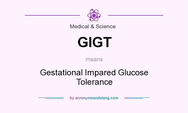 What does GIGT mean? It stands for Gestational Impared Glucose Tolerance