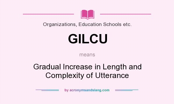 What does GILCU mean? It stands for Gradual Increase in Length and Complexity of Utterance