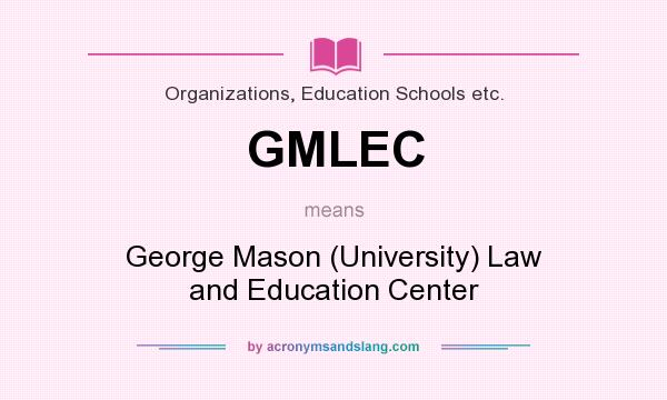 What does GMLEC mean? It stands for George Mason (University) Law and Education Center