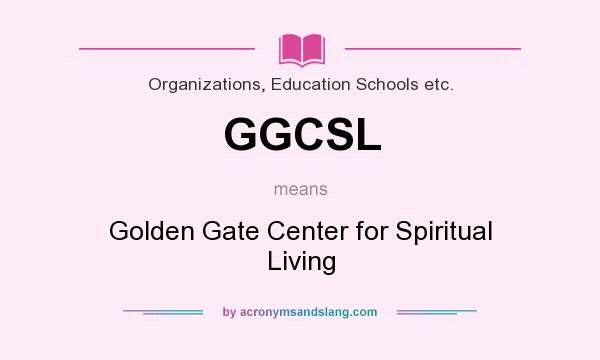What does GGCSL mean? It stands for Golden Gate Center for Spiritual Living