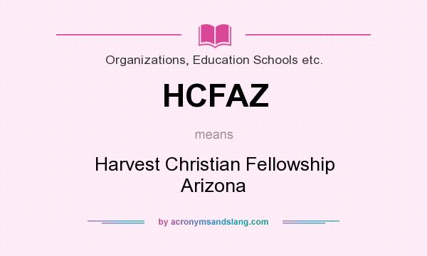 What does HCFAZ mean? It stands for Harvest Christian Fellowship Arizona