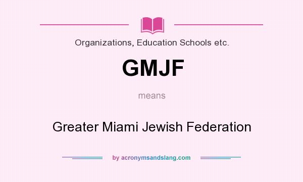 What does GMJF mean? It stands for Greater Miami Jewish Federation