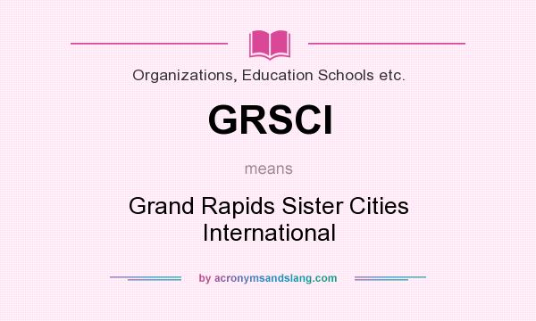 What does GRSCI mean? It stands for Grand Rapids Sister Cities International