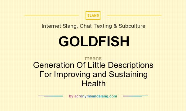 What does GOLDFISH mean? It stands for Generation Of Little Descriptions For Improving and Sustaining Health