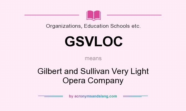 What does GSVLOC mean? It stands for Gilbert and Sullivan Very Light Opera Company