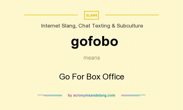What does gofobo mean? It stands for Go For Box Office
