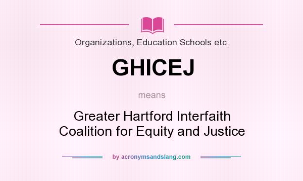 What does GHICEJ mean? It stands for Greater Hartford Interfaith Coalition for Equity and Justice