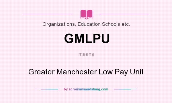 What does GMLPU mean? It stands for Greater Manchester Low Pay Unit