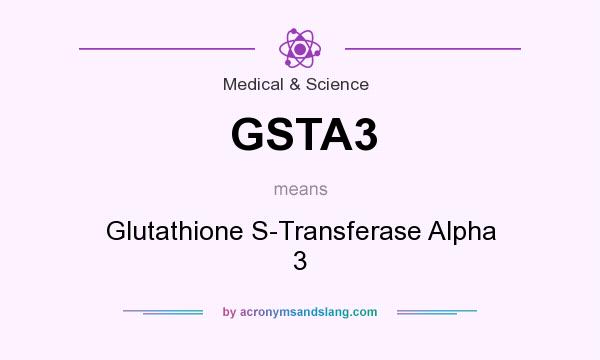 What does GSTA3 mean? It stands for Glutathione S-Transferase Alpha 3