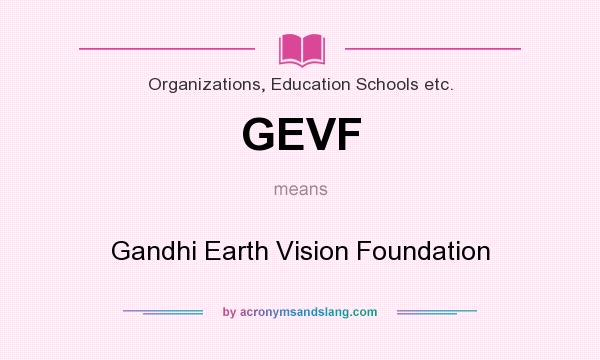 What does GEVF mean? It stands for Gandhi Earth Vision Foundation