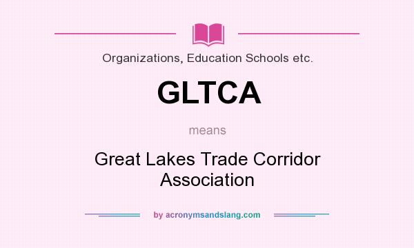 What does GLTCA mean? It stands for Great Lakes Trade Corridor Association
