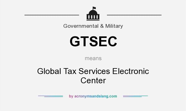 What does GTSEC mean? It stands for Global Tax Services Electronic Center