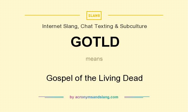 What does GOTLD mean? It stands for Gospel of the Living Dead