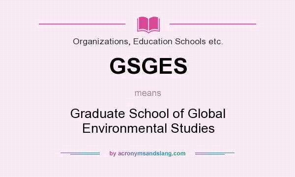What does GSGES mean? It stands for Graduate School of Global Environmental Studies