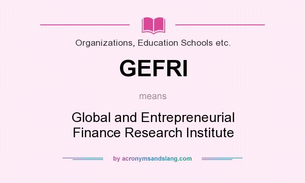 What does GEFRI mean? It stands for Global and Entrepreneurial Finance Research Institute