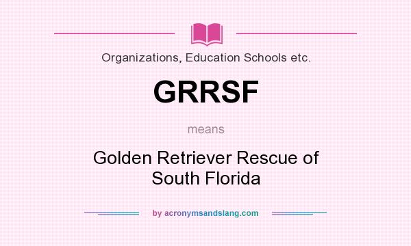 What does GRRSF mean? It stands for Golden Retriever Rescue of South Florida