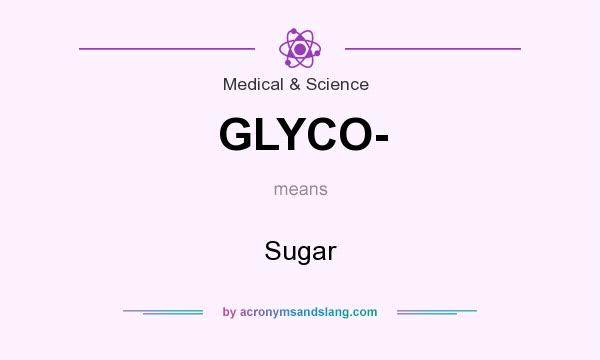What does GLYCO- mean? It stands for Sugar