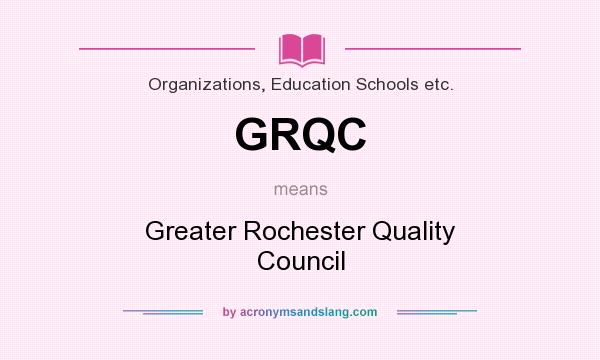 What does GRQC mean? It stands for Greater Rochester Quality Council