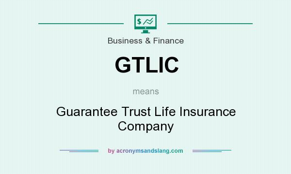 What does GTLIC mean? It stands for Guarantee Trust Life Insurance Company