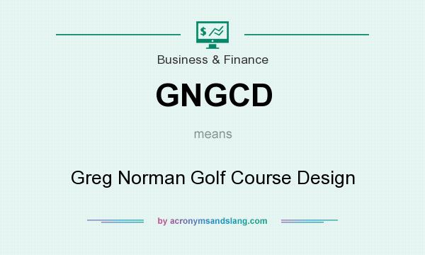 What does GNGCD mean? It stands for Greg Norman Golf Course Design