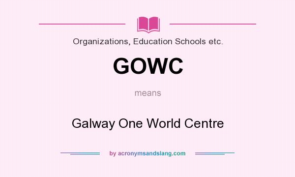 What does GOWC mean? It stands for Galway One World Centre