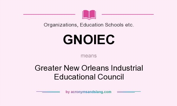 What does GNOIEC mean? It stands for Greater New Orleans Industrial Educational Council