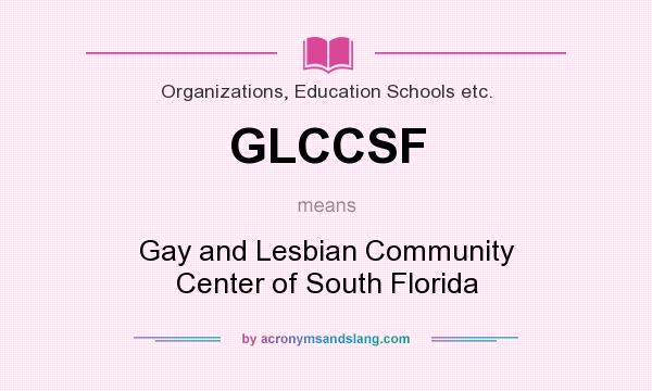 What does GLCCSF mean? It stands for Gay and Lesbian Community Center of South Florida