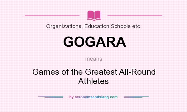 What does GOGARA mean? It stands for Games of the Greatest All-Round Athletes