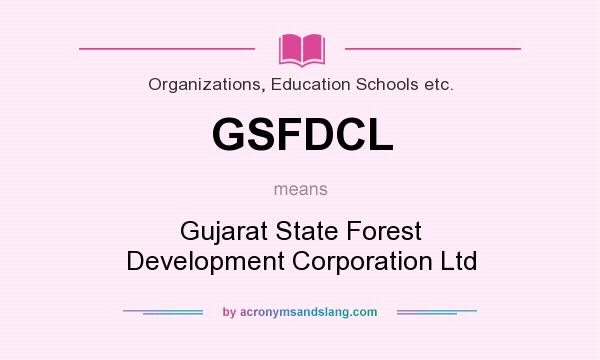 What does GSFDCL mean? It stands for Gujarat State Forest Development Corporation Ltd