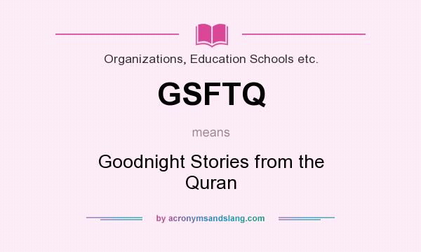 What does GSFTQ mean? It stands for Goodnight Stories from the Quran