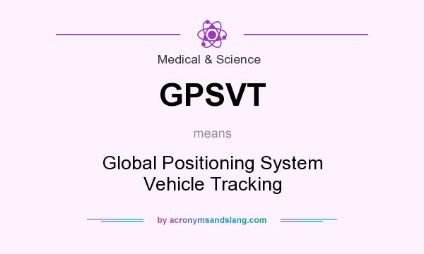 What does GPSVT mean? It stands for Global Positioning System Vehicle Tracking