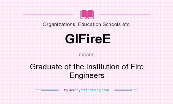 What does GIFireE mean? It stands for Graduate of the Institution of Fire Engineers