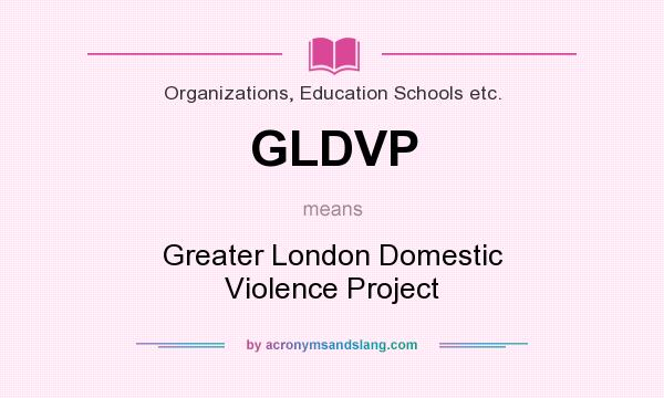 What does GLDVP mean? It stands for Greater London Domestic Violence Project