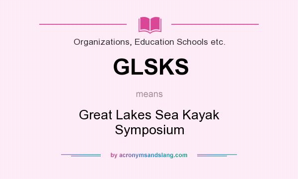 What does GLSKS mean? It stands for Great Lakes Sea Kayak Symposium