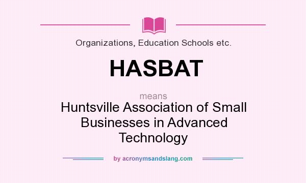 What does HASBAT mean? It stands for Huntsville Association of Small Businesses in Advanced Technology