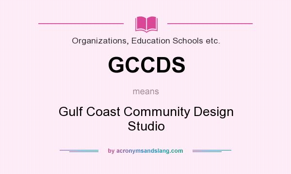 What does GCCDS mean? It stands for Gulf Coast Community Design Studio