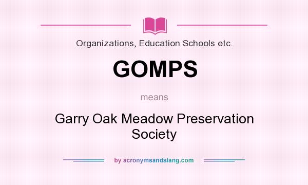 What does GOMPS mean? It stands for Garry Oak Meadow Preservation Society