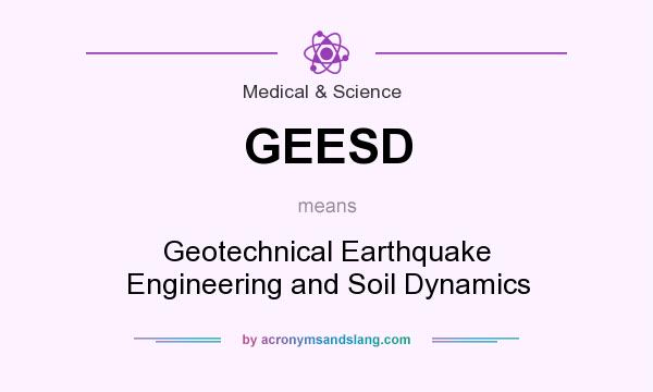 What does GEESD mean? It stands for Geotechnical Earthquake Engineering and Soil Dynamics