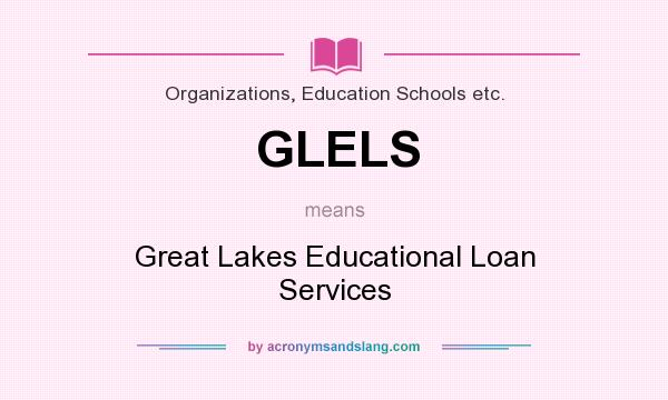 What does GLELS mean? It stands for Great Lakes Educational Loan Services