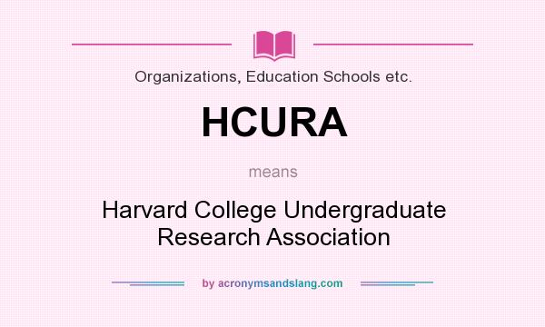 What does HCURA mean? It stands for Harvard College Undergraduate Research Association