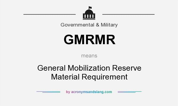 What does GMRMR mean? It stands for General Mobilization Reserve Material Requirement