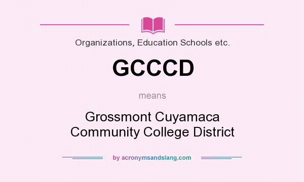 What does GCCCD mean? It stands for Grossmont Cuyamaca Community College District