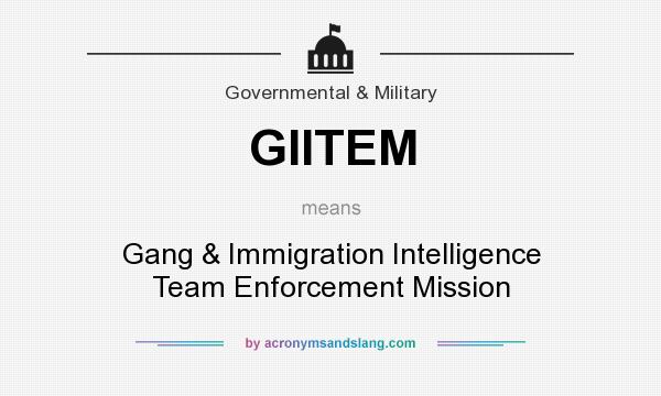 What does GIITEM mean? It stands for Gang & Immigration Intelligence Team Enforcement Mission