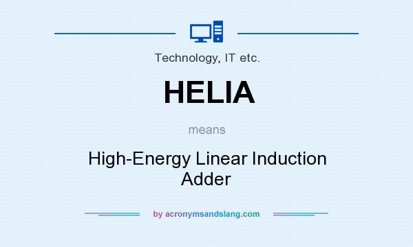 What does HELIA mean? It stands for High-Energy Linear Induction Adder