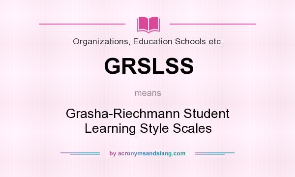 What does GRSLSS mean? It stands for Grasha-Riechmann Student Learning Style Scales